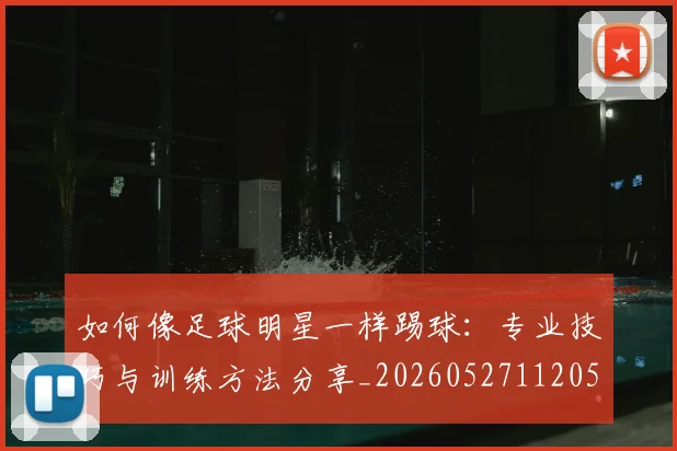 如何像足球明星一样踢球：专业技巧与训练方法分享_20260527112053