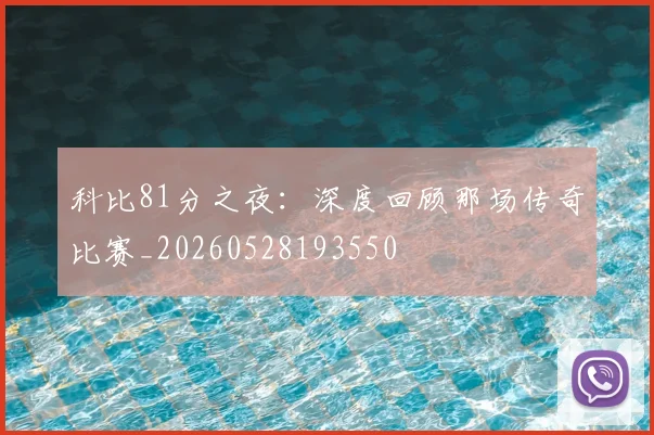 科比81分之夜：深度回顾那场传奇比赛_20260528193550