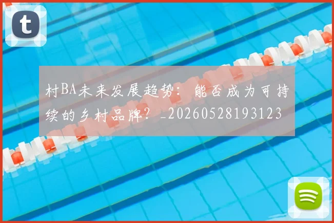 村BA未来发展趋势：能否成为可持续的乡村品牌？_20260528193123