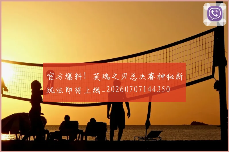 官方爆料！英魂之刃总决赛神秘新玩法即将上线_20260707144350