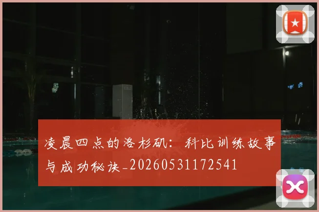 凌晨四点的洛杉矶：科比训练故事与成功秘诀_20260531172541