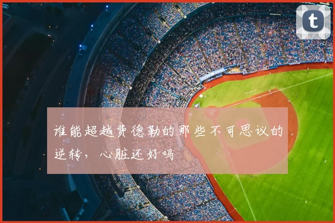 谁能超越费德勒的那些不可思议的逆转,心脏还好吗